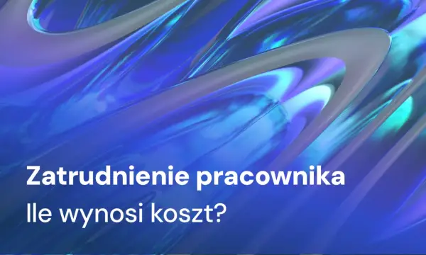 Koszt zatrudnienia pracownika - Ile naprawdę kosztuje etat w firmie?