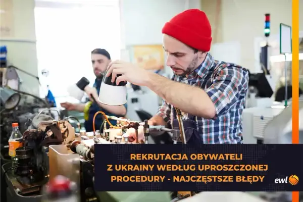 Zatrudnienie obywatela Ukrainy na powiadomienie - Jak uniknąć błędów?